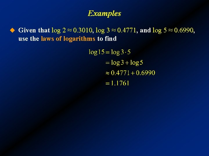 Examples u Given that log 2 ≈ 0. 3010, log 3 ≈ 0. 4771,