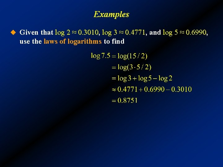 Examples u Given that log 2 ≈ 0. 3010, log 3 ≈ 0. 4771,