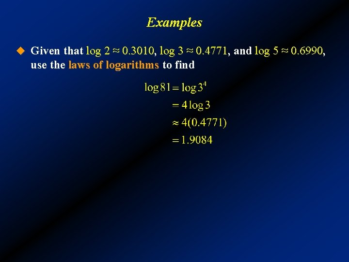 Examples u Given that log 2 ≈ 0. 3010, log 3 ≈ 0. 4771,