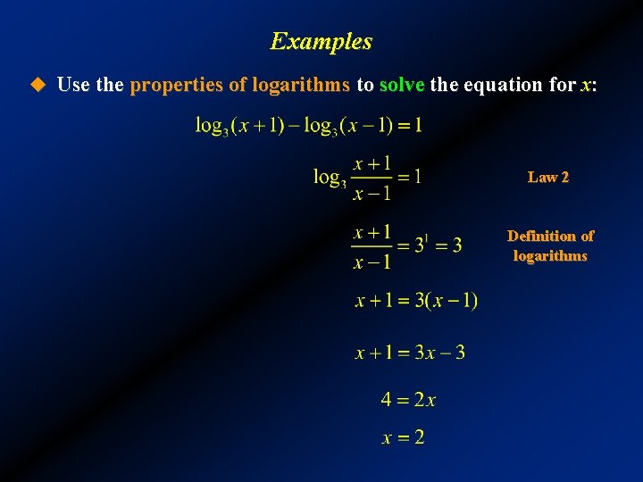 Examples u Use the properties of logarithms to solve the equation for x: Law