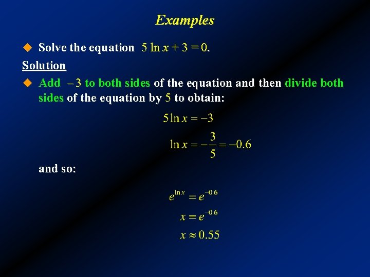 Examples u Solve the equation 5 ln x + 3 = 0. Solution u