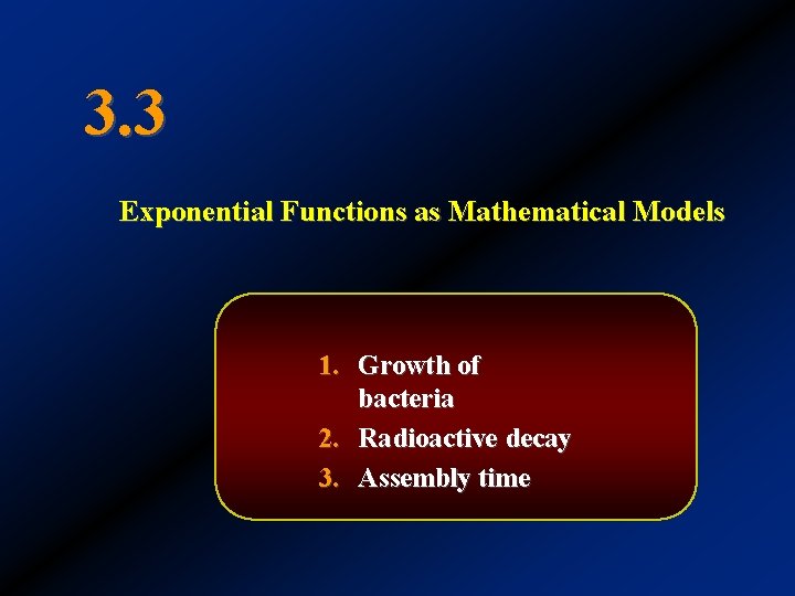 3. 3 Exponential Functions as Mathematical Models 1. Growth of bacteria 2. Radioactive decay