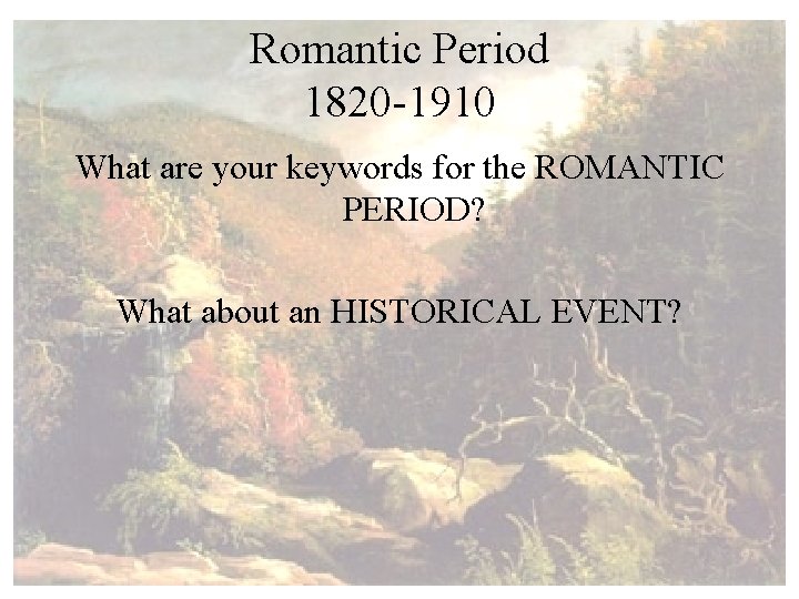 Romantic Period 1820 -1910 What are your keywords for the ROMANTIC PERIOD? What about