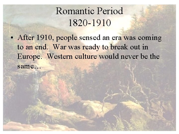 Romantic Period 1820 -1910 • After 1910, people sensed an era was coming to
