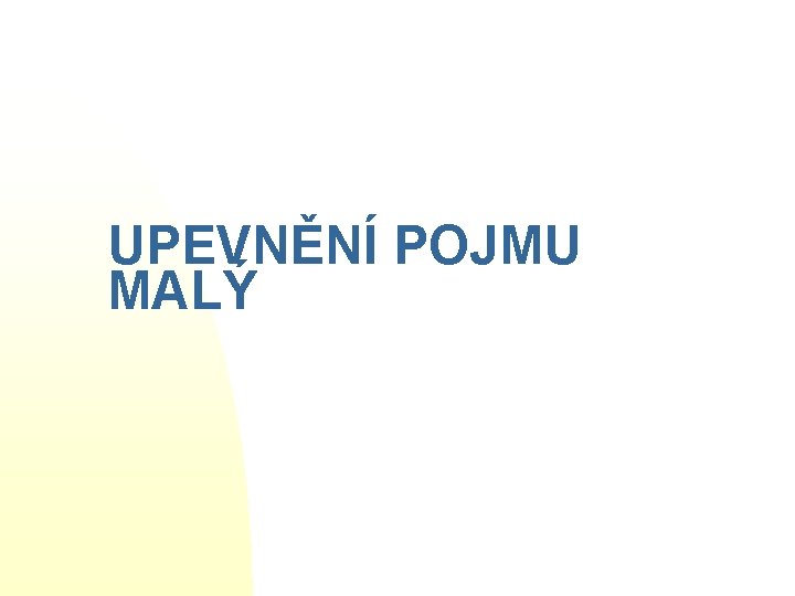 UPEVNĚNÍ POJMU MALÝ 