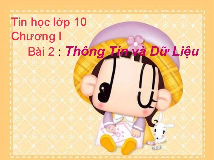 Tin học lớp 10 Chương I Bài 2 : Thông Tin và Dữ Liệu