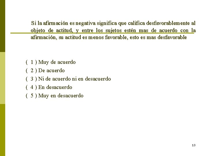 Si la afirmación es negativa significa que califica desfavorablemente al objeto de actitud, Si la afirmación es negativa significa que califica desfavorablemente al objeto de actitud,