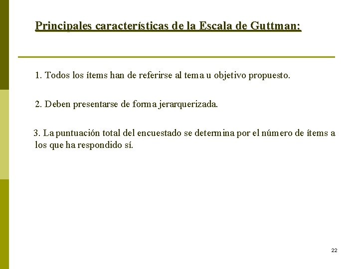 Principales características de la Escala de Guttman: 1. Todos los ítems han de referirse Principales características de la Escala de Guttman: 1. Todos los ítems han de referirse