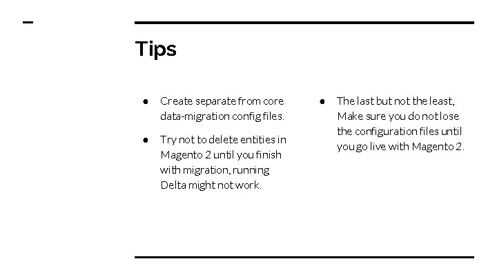 Tips ● Create separate from core data-migration config files. ● Try not to delete