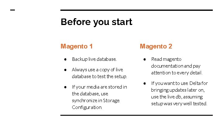 Before you start Magento 1 ● Backup live database. ● Always use a copy