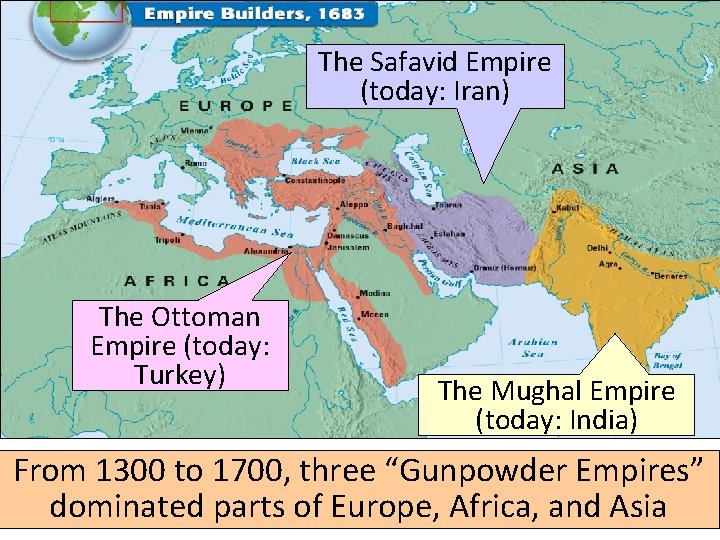 The Safavid Empire (today: Iran) The Ottoman Empire (today: Turkey) The Mughal Empire (today: