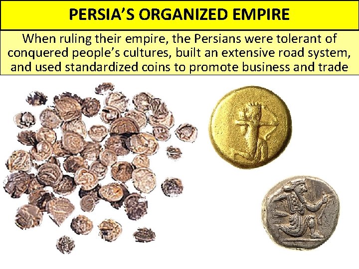 PERSIA’S ORGANIZED EMPIRE When ruling their empire, the Persians were tolerant of conquered people’s