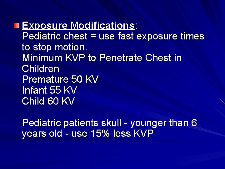 Exposure Modifications: Pediatric chest = use fast exposure times to stop motion. Minimum KVP