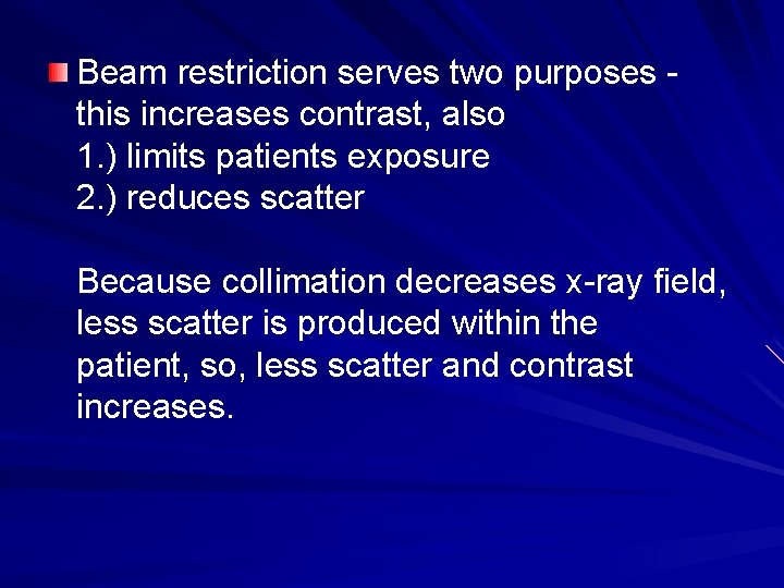 Beam restriction serves two purposes this increases contrast, also 1. ) limits patients exposure