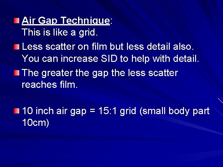 Air Gap Technique: This is like a grid. Less scatter on film but less