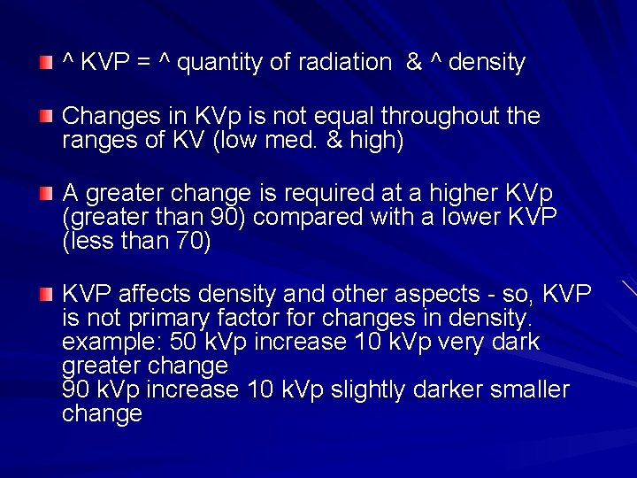 ^ KVP = ^ quantity of radiation & ^ density Changes in KVp is