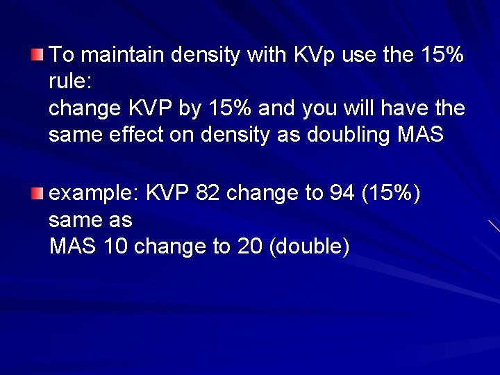 To maintain density with KVp use the 15% rule: change KVP by 15% and