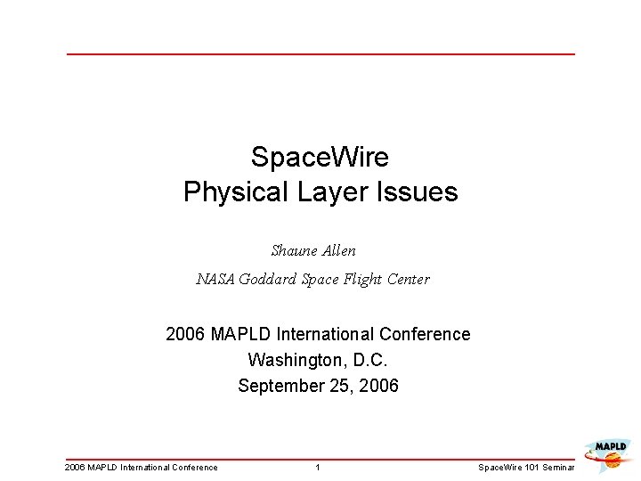 Space. Wire Physical Layer Issues Shaune Allen NASA Goddard Space Flight Center 2006 MAPLD