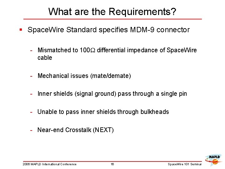 What are the Requirements? § Space. Wire Standard specifies MDM-9 connector - Mismatched to