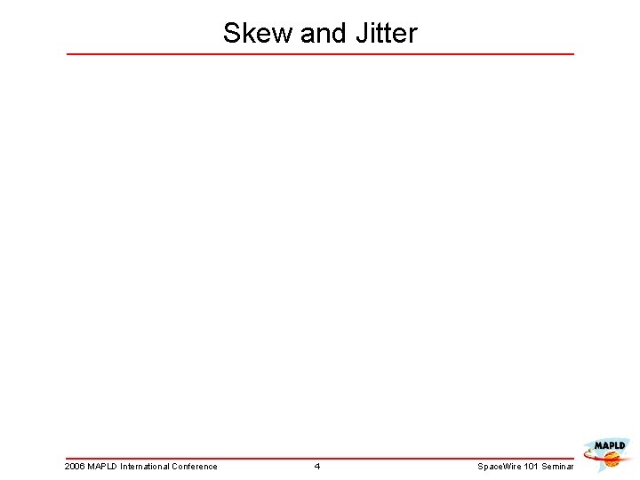 Skew and Jitter 2006 MAPLD International Conference 4 Space. Wire 101 Seminar 