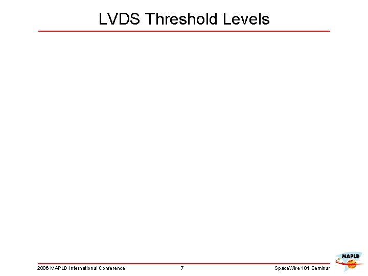 LVDS Threshold Levels 2006 MAPLD International Conference 7 Space. Wire 101 Seminar 