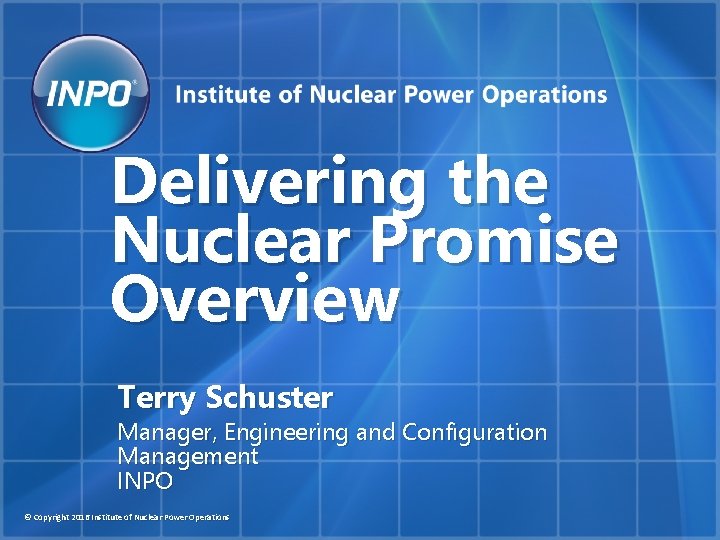 Delivering the Nuclear Promise Overview Terry Schuster Manager, Engineering and Configuration Management INPO ©