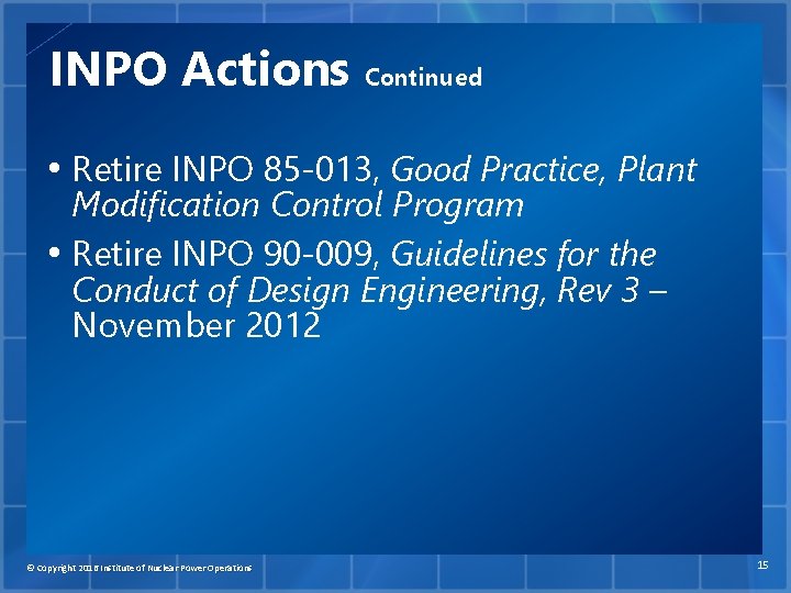 INPO Actions Continued • Retire INPO 85 -013, Good Practice, Plant Modification Control Program