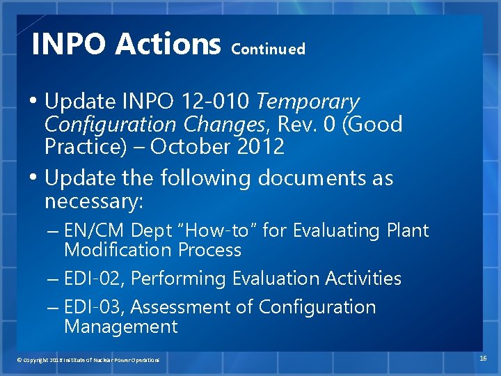 INPO Actions Continued • Update INPO 12 -010 Temporary Configuration Changes, Rev. 0 (Good