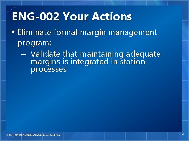 ENG-002 Your Actions • Eliminate formal margin management program: – Validate that maintaining adequate