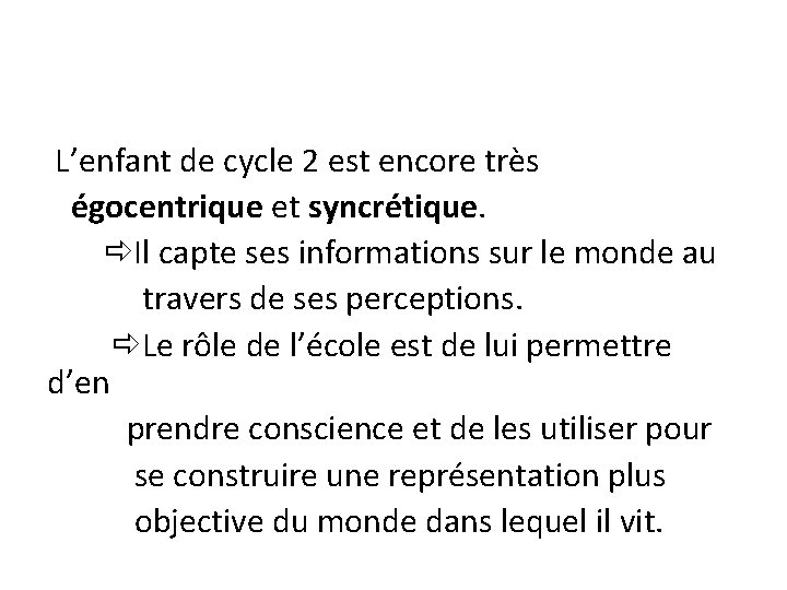 L’enfant de cycle 2 est encore très égocentrique et syncrétique. Il capte ses informations