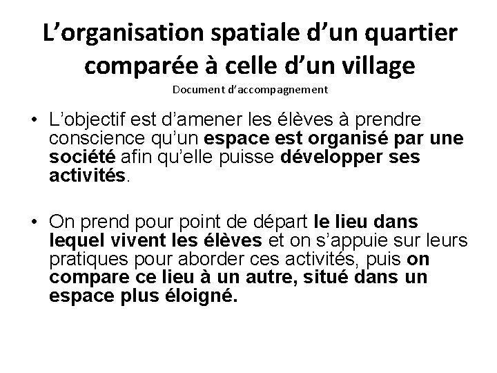 L’organisation spatiale d’un quartier comparée à celle d’un village Document d’accompagnement • L’objectif est