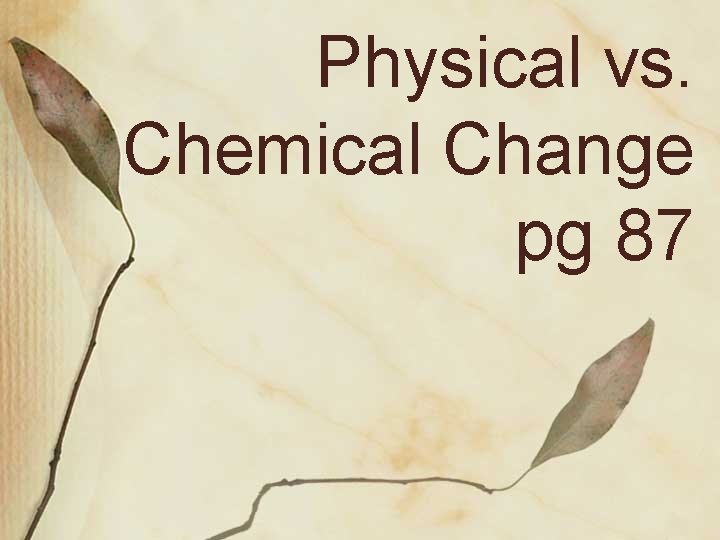 Physical vs. Chemical Change pg 87 