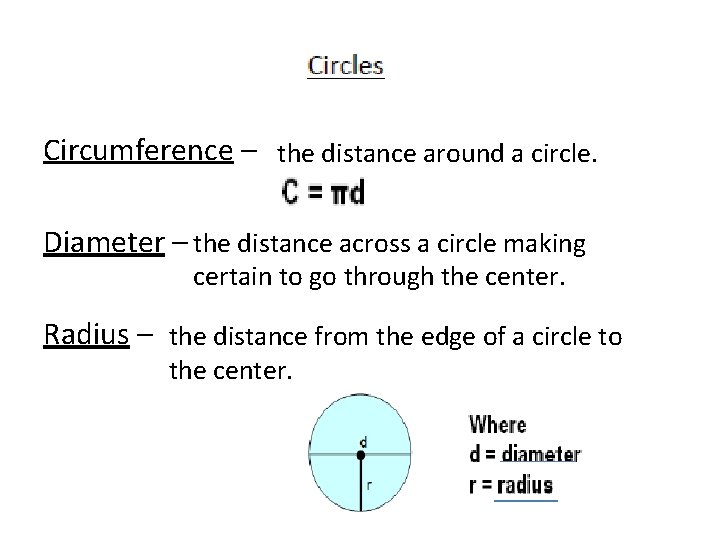 Circumference – the distance around a circle. Diameter – the distance across a circle