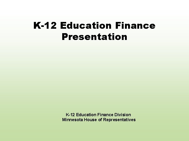 K-12 Education Finance Presentation K-12 Education Finance Division Minnesota House of Representatives 