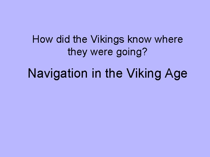 How did the Vikings know where they were going? Navigation in the Viking Age