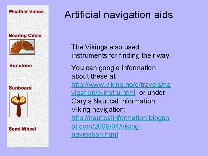Artificial navigation aids The Vikings also used instruments for finding their way. You can