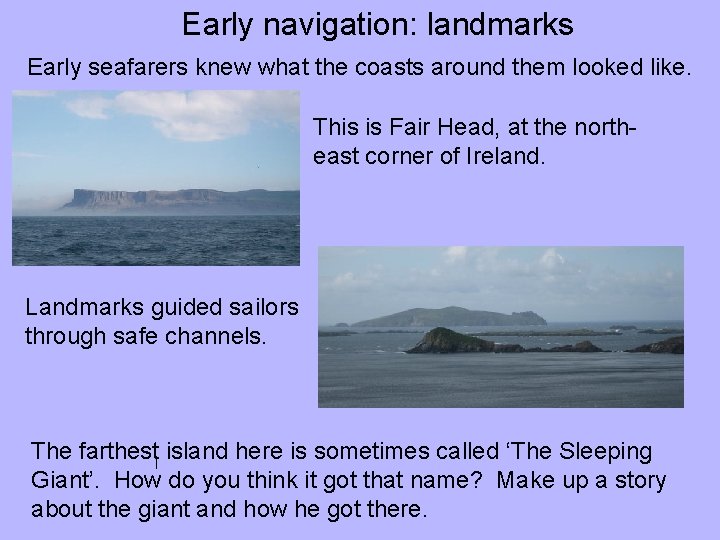 Early navigation: landmarks Early seafarers knew what the coasts around them looked like. This