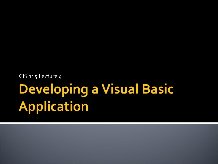 CIS 115 Lecture 4 Developing a Visual Basic Application 