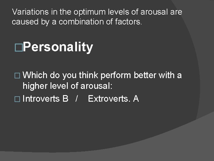 Variations in the optimum levels of arousal are caused by a combination of factors.
