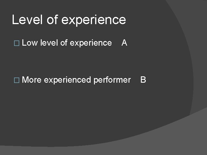 Level of experience � Low level of experience A � More experienced performer B