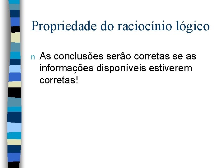 Propriedade do raciocínio lógico n As conclusões serão corretas se as informações disponíveis estiverem