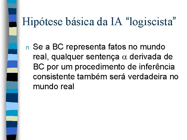 Hipótese básica da IA “logiscista” n Se a BC representa fatos no mundo real,