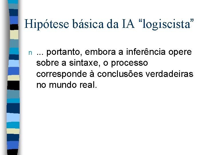 Hipótese básica da IA “logiscista” n . . . portanto, embora a inferência opere