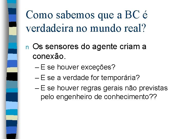 Como sabemos que a BC é verdadeira no mundo real? n Os sensores do