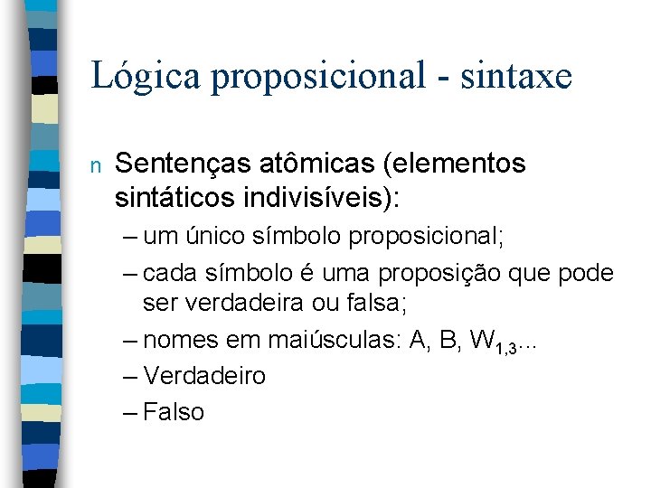 Lógica proposicional - sintaxe n Sentenças atômicas (elementos sintáticos indivisíveis): – um único símbolo