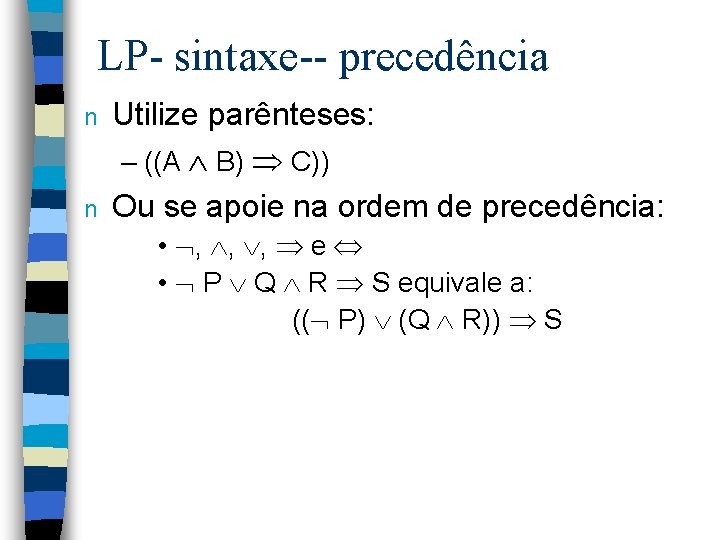 LP- sintaxe-- precedência n n Utilize parênteses: – ((A B) C)) Ou se apoie