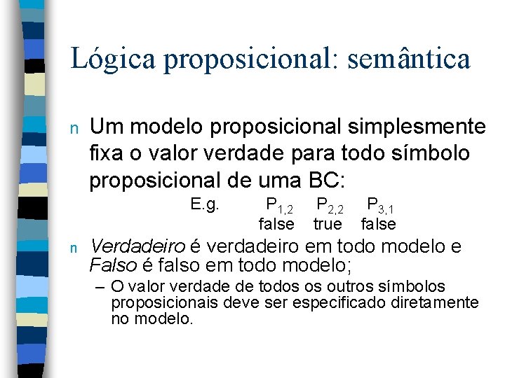 Lógica proposicional: semântica n Um modelo proposicional simplesmente fixa o valor verdade para todo