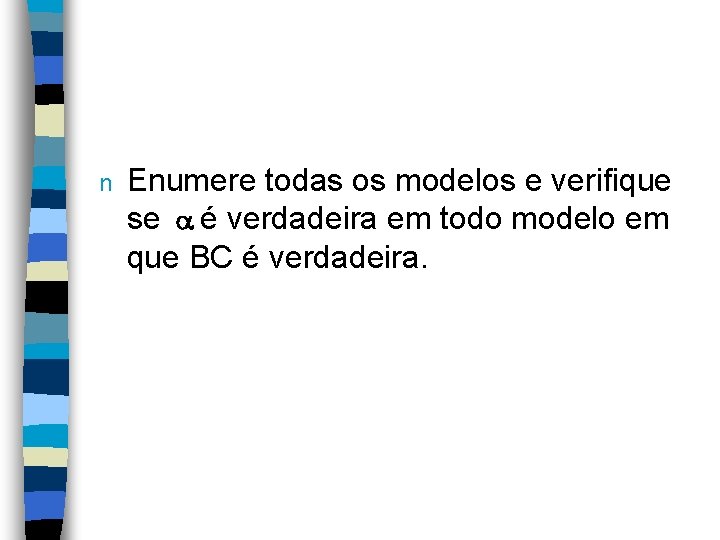 n Enumere todas os modelos e verifique se é verdadeira em todo modelo em