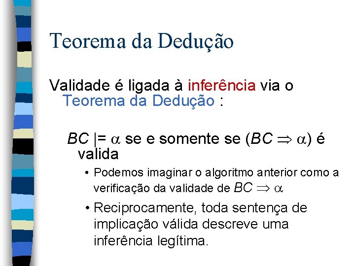 Teorema da Dedução Validade é ligada à inferência via o Teorema da Dedução :