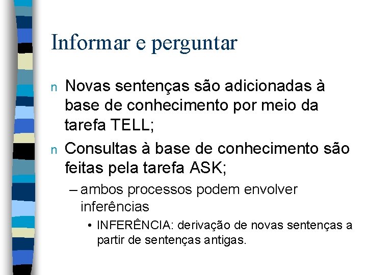 Informar e perguntar n n Novas sentenças são adicionadas à base de conhecimento por